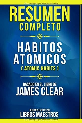 Resumen Completo: Habitos Atomicos (atomic Habits) - Basado 