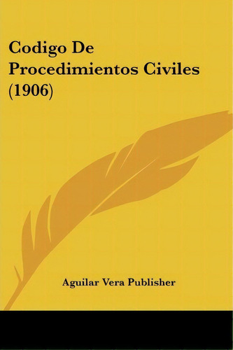 Codigo De Procedimientos Civiles (1906), De Vera Publisher Aguilar Vera Publisher. Editorial Kessinger Publishing, Tapa Blanda En Español