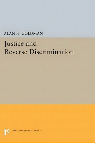 Justice And Reverse Discrimination, De Alan H. Goldman. Editorial Princeton University Press, Tapa Blanda En Inglés