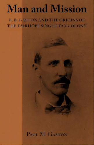 Man And Mission: E.b. Gaston And The Origins Of The Fairhope Single Tax Colony, De Gaston, Paul. Editorial Newsouth Books, Tapa Blanda En Inglés