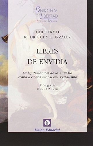 Libres de envidia: La legitimación de la envidia como axioma moral del socialismo, de Guillermo Rodriguez Gonzalez. Editorial Union, tapa blanda en español, 2015