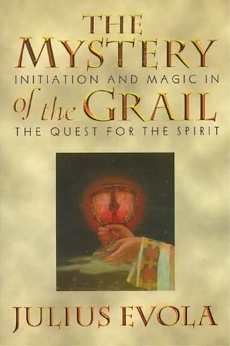 The Mystery Of The Grail : Initation And Magic In The Quest For The Spirit, De Julius Evola. Editorial Inner Traditions Bear And Company, Tapa Blanda En Inglés