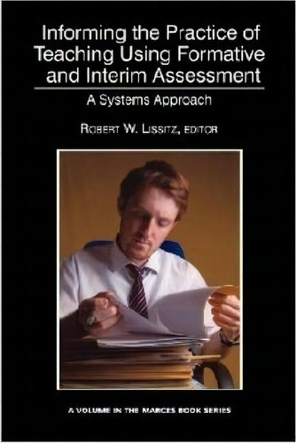 Informing The Practice Of Teaching Using Formative And Interim Assessment, De Robert W. Lissitz. Editorial Information Age Publishing, Tapa Dura En Inglés