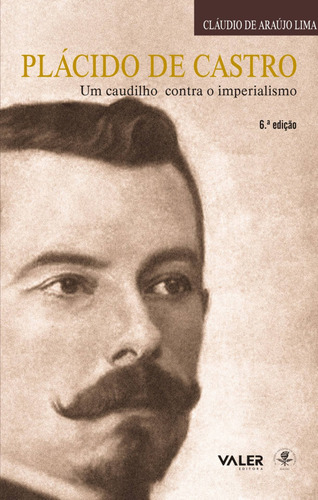 Plácido de Castro: Um caudilho contra o imperialismo, de Lima, Claudio de Araújo. Valer Livraria Editora E Distribuidora Ltda, capa mole em português, 2008