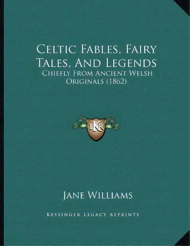 Celtic Fables, Fairy Tales, And Legends : Chiefly From Ancient Welsh Originals (1862), De Jane Williams. Editorial Kessinger Publishing, Tapa Blanda En Inglés