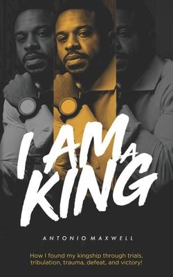 Libro I Am A King : How I Found My Kingship Through Trial...