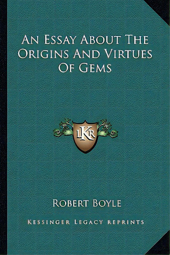 An Essay About The Origins And Virtues Of Gems, De Boyle, Robert, S.j.. Editorial Kessinger Pub Llc, Tapa Blanda En Inglés