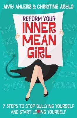 Reform Your Inner Mean Girl : 7 Steps To Stop Bullying Yo...