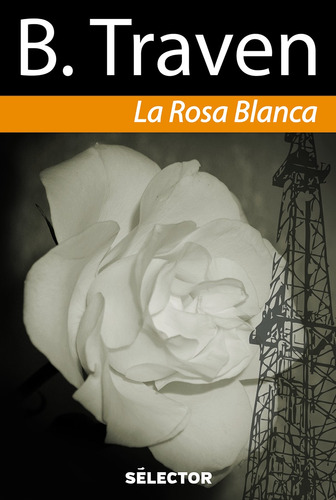 Rosa blanca, La, de Traven, Traven. Editorial Selector, tapa blanda en español, 2015