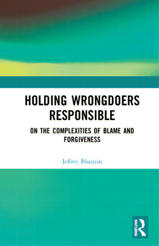 Holding Wrongdoers Responsible: On The Complexities Of Blame And Forgiveness, De Blustein, Jeffrey M.., Vol. 1. Editorial Routledge, Tapa Dura En Inglés