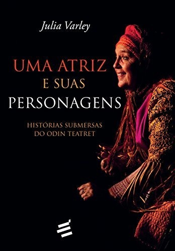 Uma Atriz E Suas Personagens. Histórias Submersas Do Odin Teatret, De Julia Varley. Editora É Realizações, Capa Mole Em Português