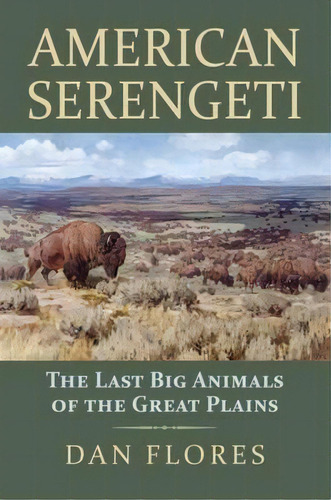 American Serengeti : The Last Big Animals Of The Great Plains, De Dan Flores. Editorial University Press Of Kansas, Tapa Blanda En Inglés