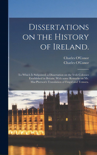 Dissertations On The History Of Ireland.: To Which Is Subjoined, A Dissertation On The Irish Colo..., De O'or, Charles 1710-1791. Editorial Legare Street Pr, Tapa Dura En Inglés