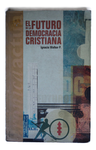 El Futuro De La Democracia Cristiana, Ignacio Walker P 1999