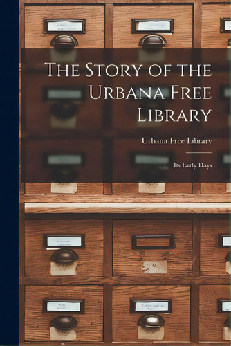The Story Of The Urbana Free Library: Its Early Days, De Urbana Free Library. Editorial Hassell Street Pr, Tapa Blanda En Inglés