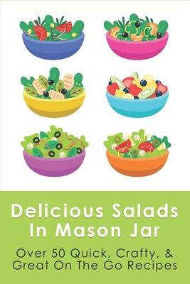 Libro Delicious Salads In Mason Jar : Over 50 Quick, Craf...