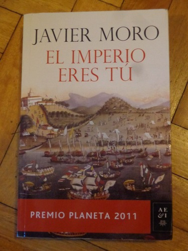 Javier Moro: El Imperio Eres Tu. Premio Planeta 2011&-.