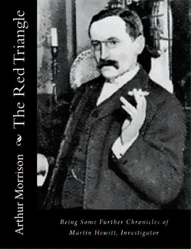 The Red Triangle: Being Some Further Chronicles Of Martin Hewitt, Investigator, De Morrison, Arthur. Editorial Createspace, Tapa Blanda En Inglés