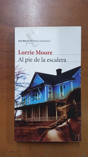 Al Pie De La Escalera-lorrie Moore-ed:seix Barral-lib Merlin