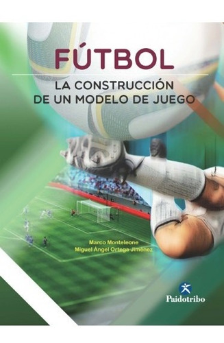 Fútbol. La Construcción De Un Modelo De Juego (bicolor)