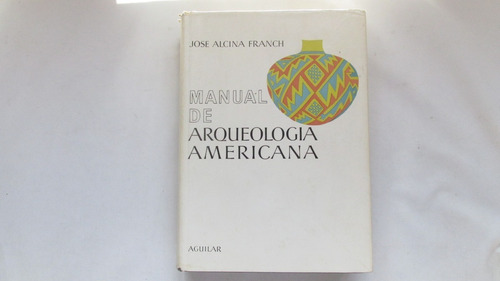 Manual De Arqueologia Americana, Jose Franch. Edit. Aguilar