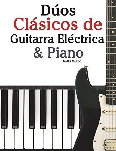 Dúos Clásicos De Guitarra Eléctrica & Piano: Piezas Fáciles 