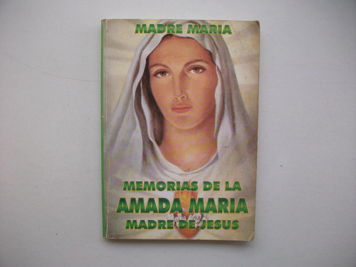 Memorias De La Amada María Madre De Jesús - Madre María