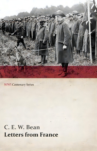 Letters From France (wwi Centenary Series), De C E W Bean. Editorial Last Post Press, Tapa Blanda En Inglés