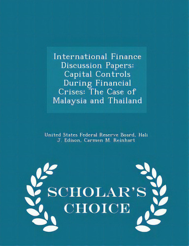 International Finance Discussion Papers: Capital Controls During Financial Crises: The Case Of Ma..., De United States Federal Reserve Board., Vol. 1. Editorial Scholars Choice, Tapa Blanda En Inglés