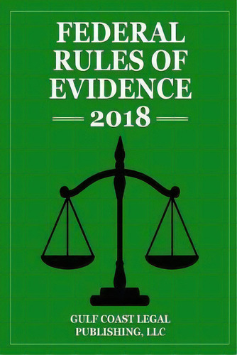 Federal Rules Of Evidence 2018, Briefcase Edition, De Llc Gulf Coast Legal Publishing. Editorial Createspace Independent Publishing Platform, Tapa Blanda En Inglés