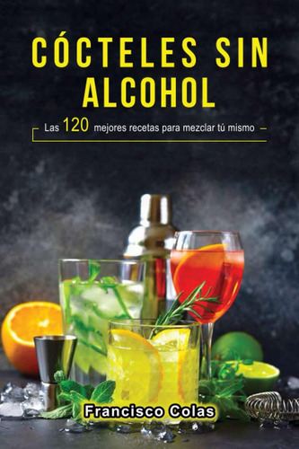 Libro: Cócteles Sin Alcohol: Las 120 Mejores Recetas Para Me