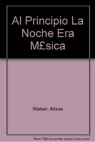 Libro - Al Principio La Noche Era Musica, De Walser, Alissa