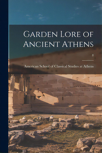Garden Lore Of Ancient Athens; 8, De American School Of Classical Studies At. Editorial Hassell Street Pr, Tapa Blanda En Inglés