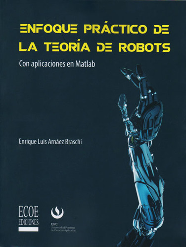 Enfoque Práctico De La Teoria De Robots, De Enrique Luis Arnáez Braschi. Serie 9587713190, Vol. 1. Editorial Ecoe Edicciones Ltda, Tapa Blanda, Edición 2016 En Español, 2016