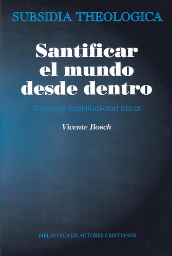 Santificar El Mundo Desde Dentro: Curso De Espiritual, De Bosch Cano, Vicente. Editorial Biblioteca Autores Cristianos, Tapa Blanda En Español