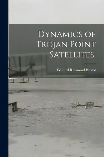 Dynamics Of Trojan Point Satellites., De Bristol, Edward Raymond. Editorial Hassell Street Pr, Tapa Blanda En Inglés