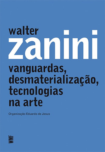 Walter Zanini: Vanguardas, desmaterialização, tecnologias na arte, de Jesus, Eduardo de. Editora Wmf Martins Fontes Ltda, capa mole em português, 2018