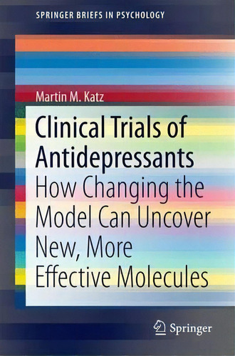 Clinical Trials Of Antidepressants : How Changing The Model Can Uncover New, More Effective Molec..., De Martin M. Katz. Editorial Springer International Publishing Ag, Tapa Blanda En Inglés