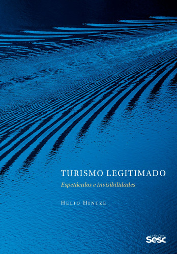 Turismo legitimado: espetáculos e invisibilidades, de Hintze, Helio. Editora Edições Sesc São Paulo, capa mole em português, 2020