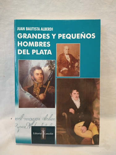 Grandes Y Pequeños Hombres Del Plata J. B. Alberdi B