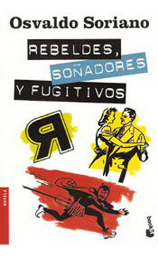 Rebeldes, Soñadores Y Fugitivos / Osvaldo Soriano