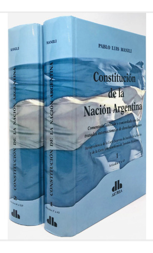 Constitucion De La Nación Argentina: Comentada Anotada Y Concordada Con Los Tratados Internacionales De Derechos Humanos, De Pablo Manili. Editorial Astrea, Tapa Dura, Edición Primera En Español, 2023