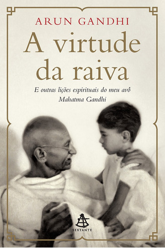 A virtude da raiva: E outras lições espirituais do meu avô Mahatma Gandhi, de Gandhi, Arun. Editorial GMT Editores Ltda., tapa mole en português, 2018