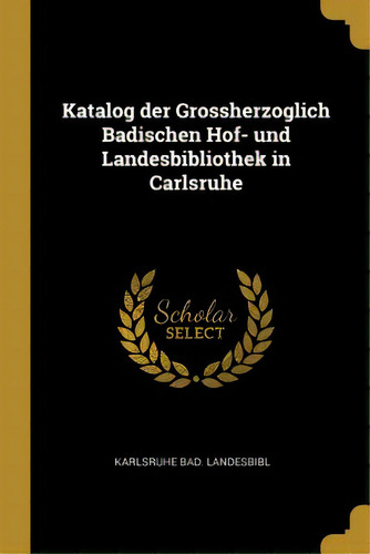 Katalog Der Grossherzoglich Badischen Hof- Und Landesbibliothek In Carlsruhe, De Landesbibl, Karlsruhe Bad. Editorial Wentworth Pr, Tapa Blanda En Inglés
