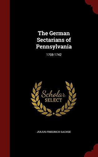 The German Sectarians Of Pennsylvania 17081742