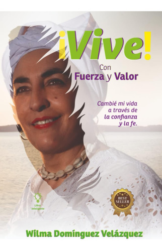 Libro: ¡vive! Con Fuerza Y Valor.: Cambié Mi Vida A Través D