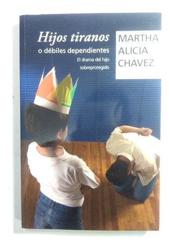 Hijos Tiranos O Débiles Dependientes , Martha Alicia Chávez 