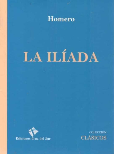 La Ilíada - Homero (ed. Cruz Del Sur)