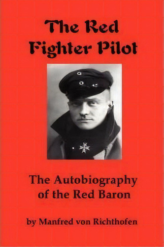 The Red Fighter Pilot : The Autobiography Of The Red Baron, De Manfred Von Richthofen. Editorial Red And Black Publishers, Tapa Blanda En Inglés