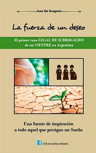 Fuerza De Un Deseo, La- El Primer Caso Legal De Subrogacion: Una Fuente De Inspiracion A Todo Aquel Que Persigue Un Sueño, De De Gregorio, Juan. Editorial Edic.autor, Tapa Tapa Blanda En Español